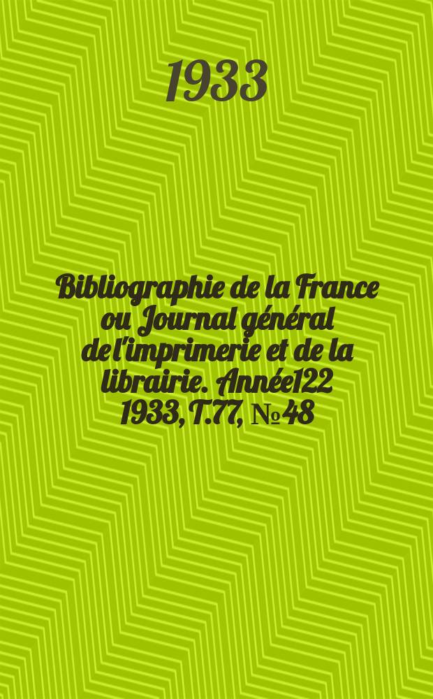 Bibliographie de la France ou Journal général de l'imprimerie et de la librairie. Année122 1933, T.77, №48