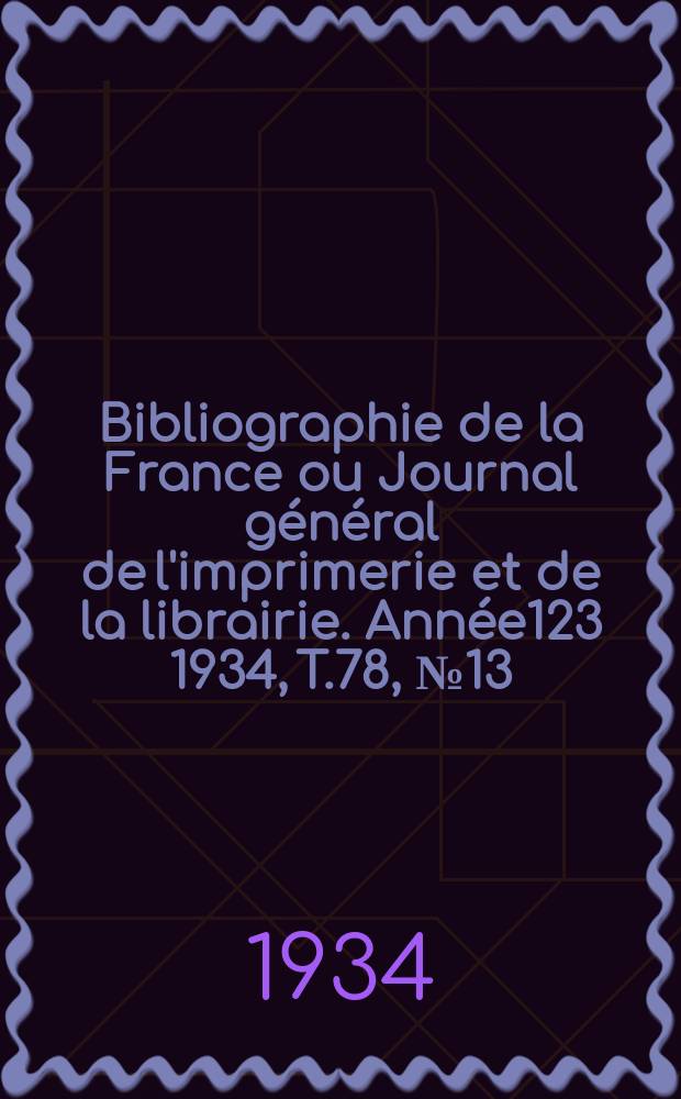 Bibliographie de la France ou Journal général de l'imprimerie et de la librairie. Année123 1934, T.78, №13