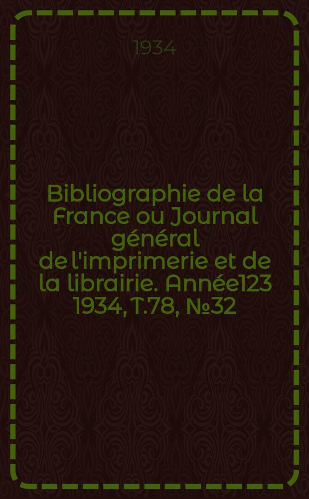 Bibliographie de la France ou Journal général de l'imprimerie et de la librairie. Année123 1934, T.78, №32