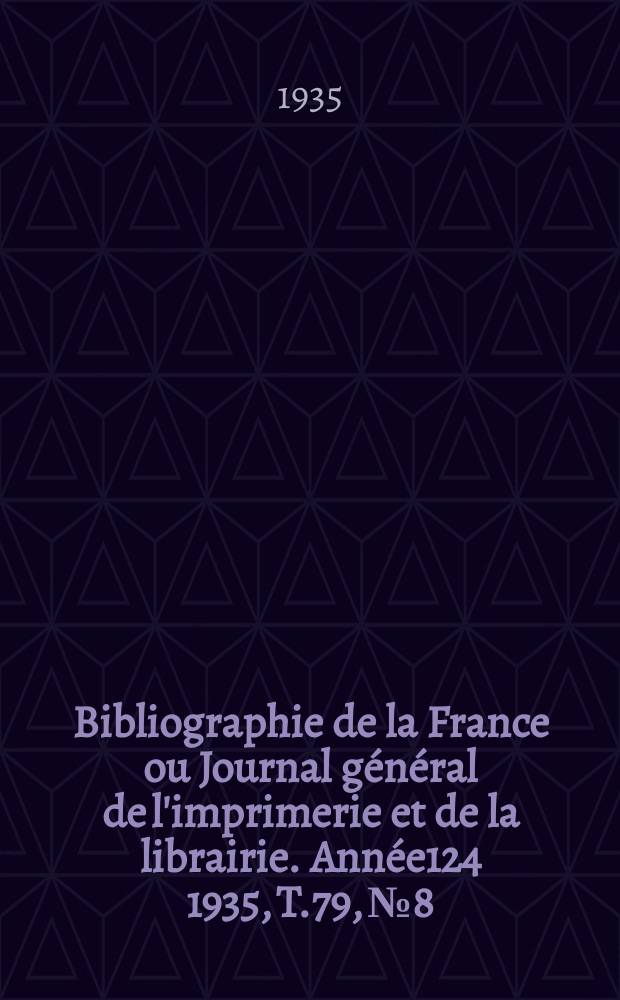 Bibliographie de la France ou Journal général de l'imprimerie et de la librairie. Année124 1935, T.79, №8
