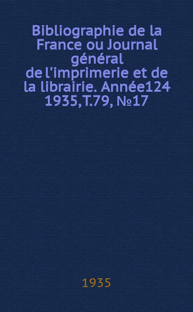 Bibliographie de la France ou Journal général de l'imprimerie et de la librairie. Année124 1935, T.79, №17