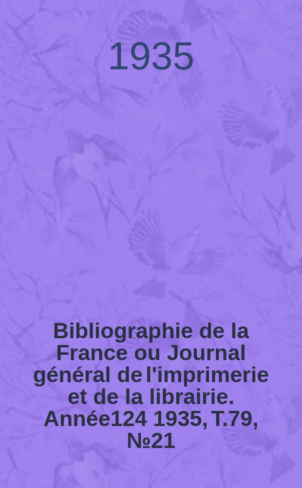 Bibliographie de la France ou Journal général de l'imprimerie et de la librairie. Année124 1935, T.79, №21