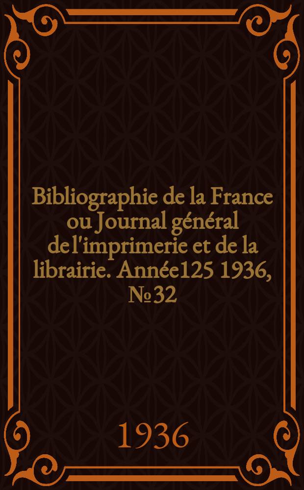 Bibliographie de la France ou Journal général de l'imprimerie et de la librairie. Année125 1936, №32