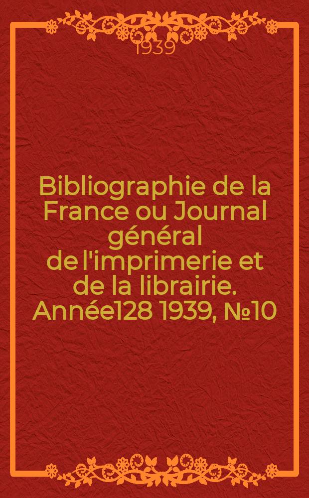 Bibliographie de la France ou Journal général de l'imprimerie et de la librairie. Année128 1939, №10