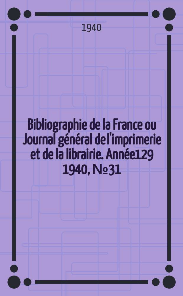 Bibliographie de la France ou Journal général de l'imprimerie et de la librairie. Année129 1940, №31
