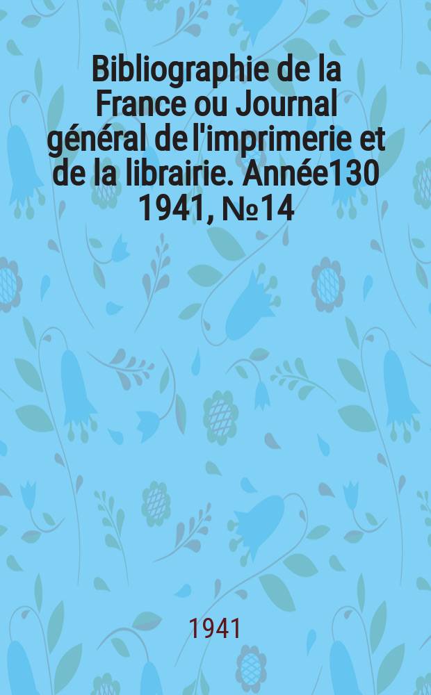 Bibliographie de la France ou Journal général de l'imprimerie et de la librairie. Année130 1941, №14