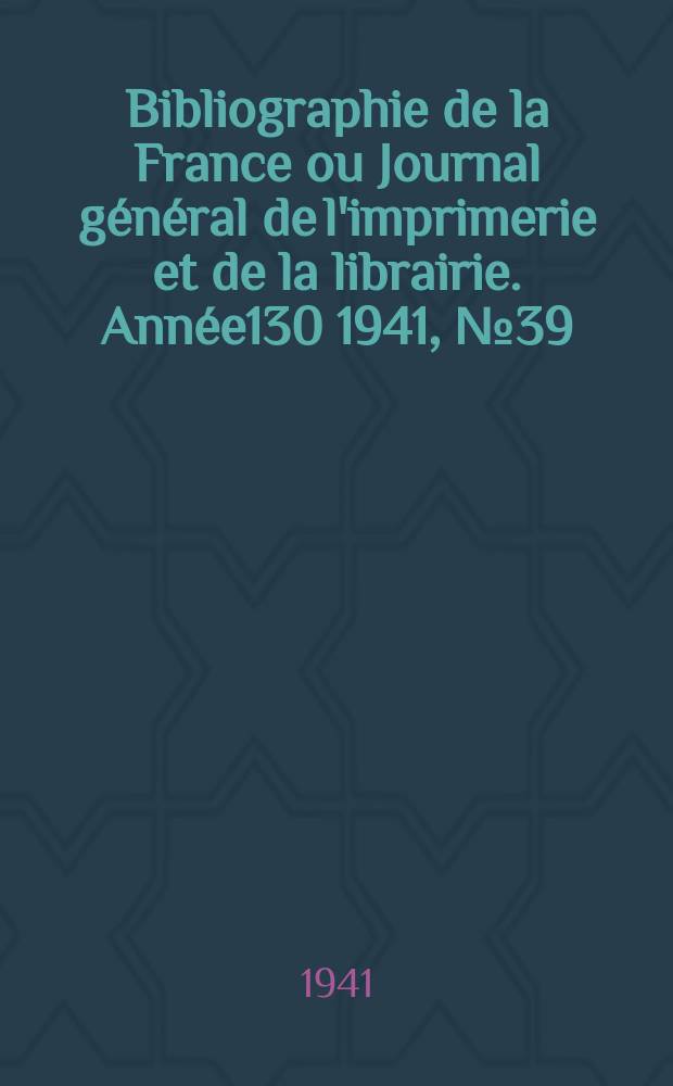 Bibliographie de la France ou Journal général de l'imprimerie et de la librairie. Année130 1941, №39