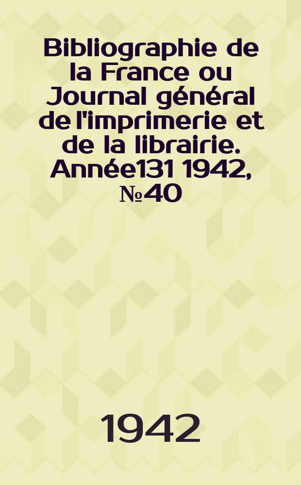 Bibliographie de la France ou Journal général de l'imprimerie et de la librairie. Année131 1942, №40