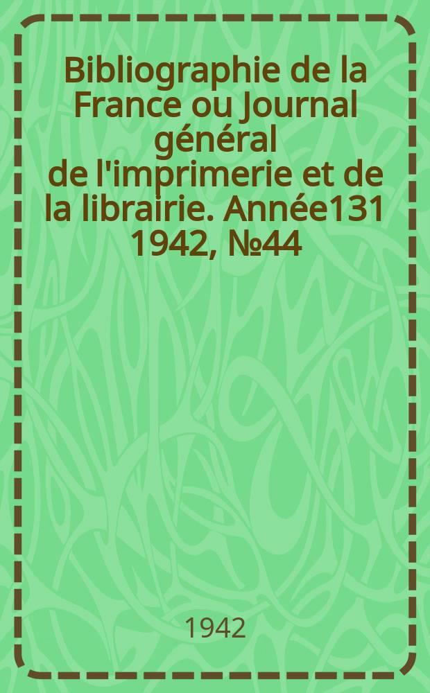 Bibliographie de la France ou Journal général de l'imprimerie et de la librairie. Année131 1942, №44