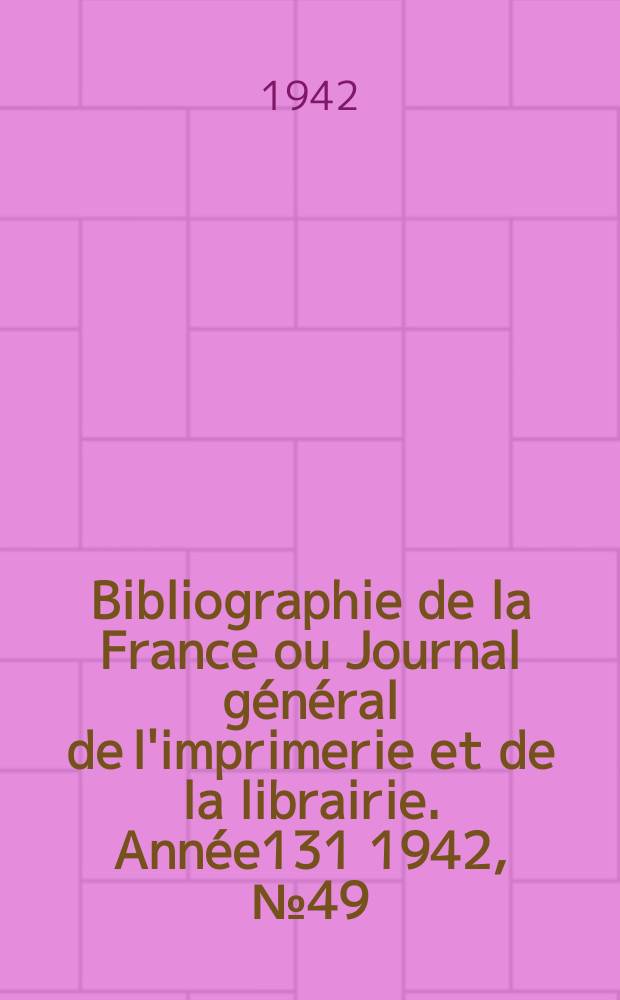Bibliographie de la France ou Journal général de l'imprimerie et de la librairie. Année131 1942, №49