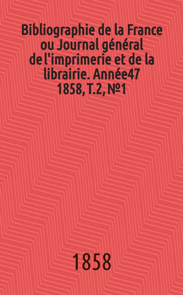 Bibliographie de la France ou Journal général de l'imprimerie et de la librairie. Année47 1858, T.2, №1