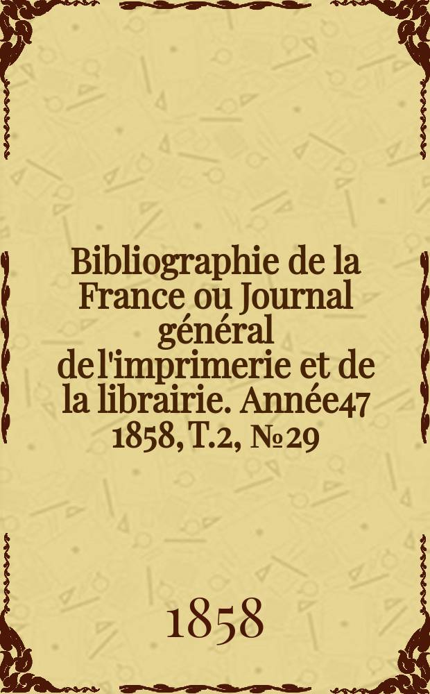 Bibliographie de la France ou Journal général de l'imprimerie et de la librairie. Année47 1858, T.2, №29