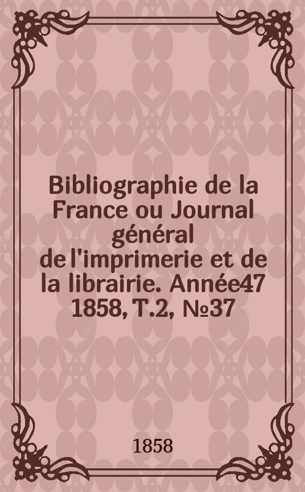 Bibliographie de la France ou Journal général de l'imprimerie et de la librairie. Année47 1858, T.2, №37
