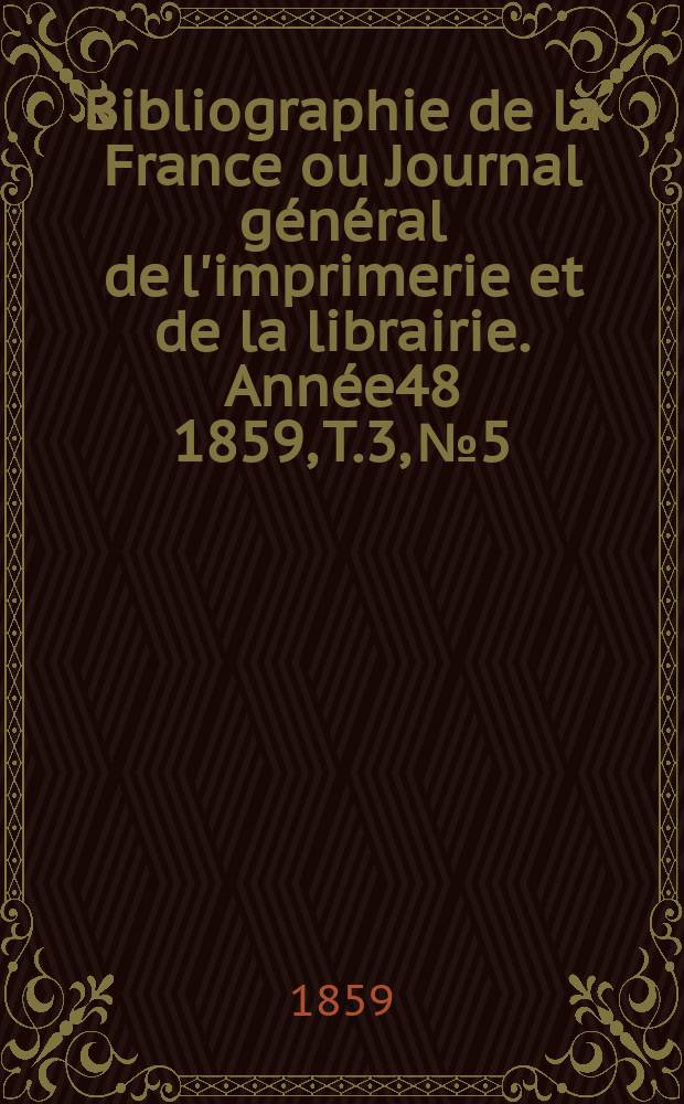 Bibliographie de la France ou Journal général de l'imprimerie et de la librairie. Année48 1859, T.3, №5
