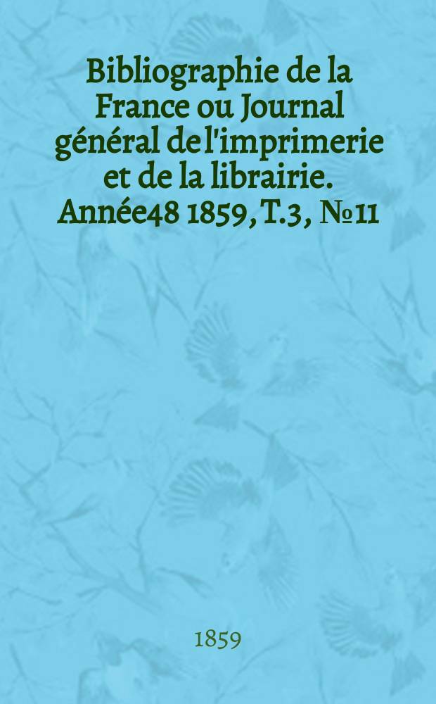 Bibliographie de la France ou Journal général de l'imprimerie et de la librairie. Année48 1859, T.3, №11