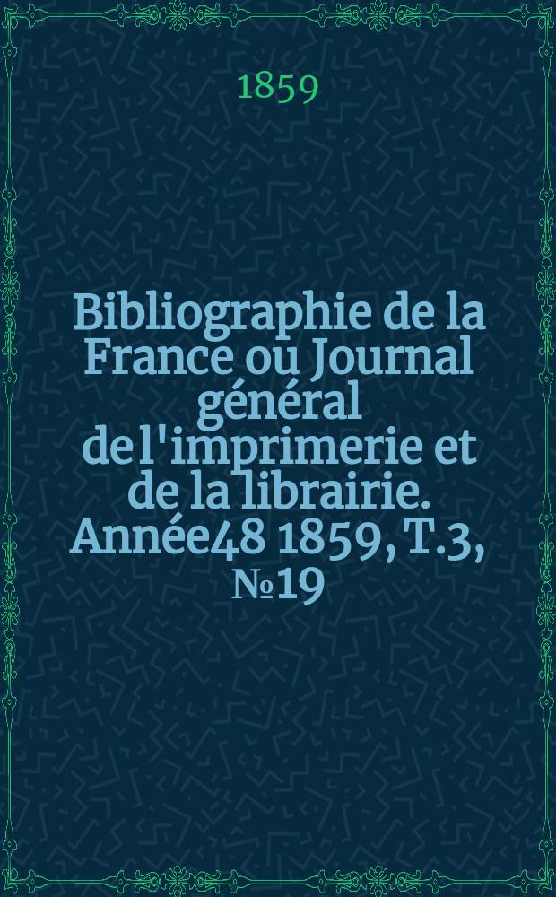 Bibliographie de la France ou Journal général de l'imprimerie et de la librairie. Année48 1859, T.3, №19