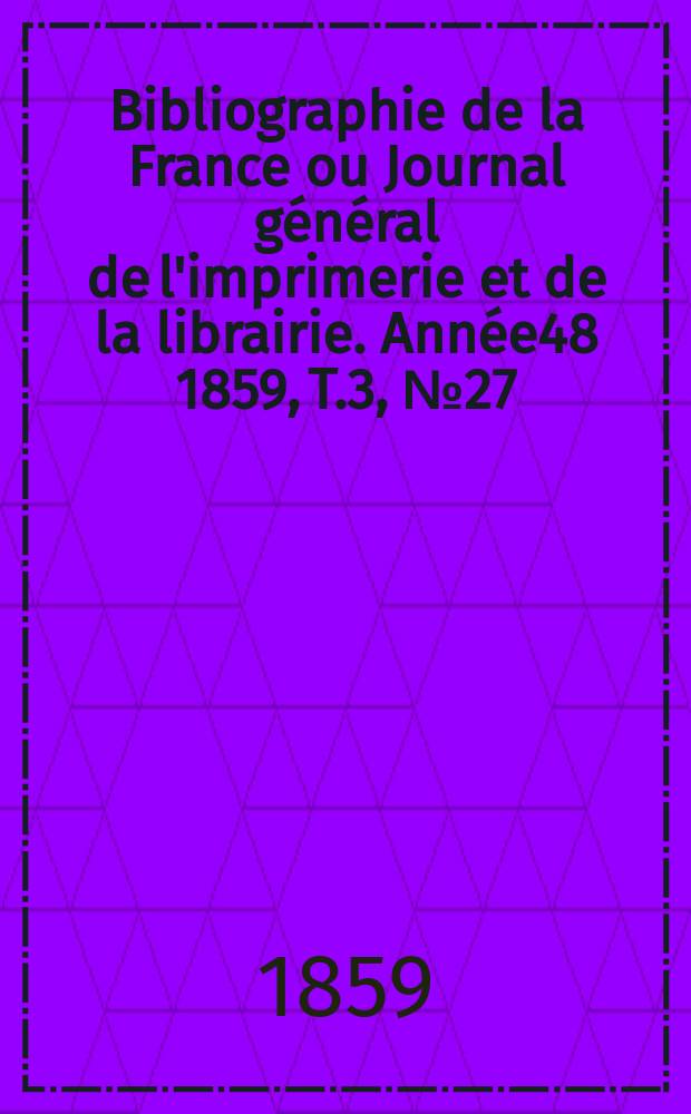 Bibliographie de la France ou Journal général de l'imprimerie et de la librairie. Année48 1859, T.3, №27