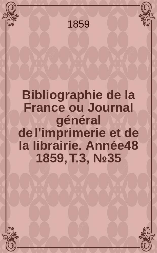Bibliographie de la France ou Journal général de l'imprimerie et de la librairie. Année48 1859, T.3, №35
