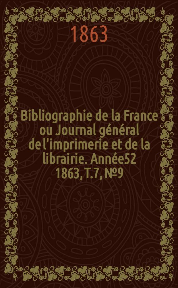 Bibliographie de la France ou Journal général de l'imprimerie et de la librairie. Année52 1863, T.7, №9