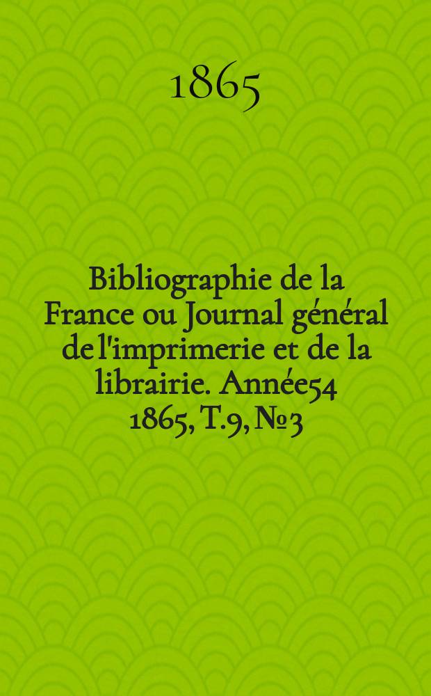 Bibliographie de la France ou Journal général de l'imprimerie et de la librairie. Année54 1865, T.9, №3