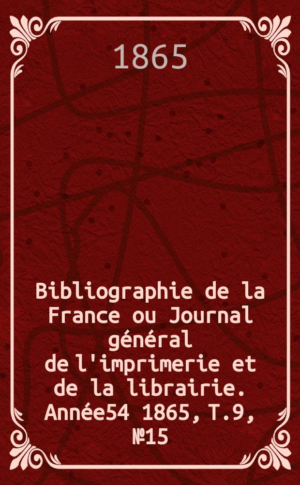 Bibliographie de la France ou Journal général de l'imprimerie et de la librairie. Année54 1865, T.9, №15