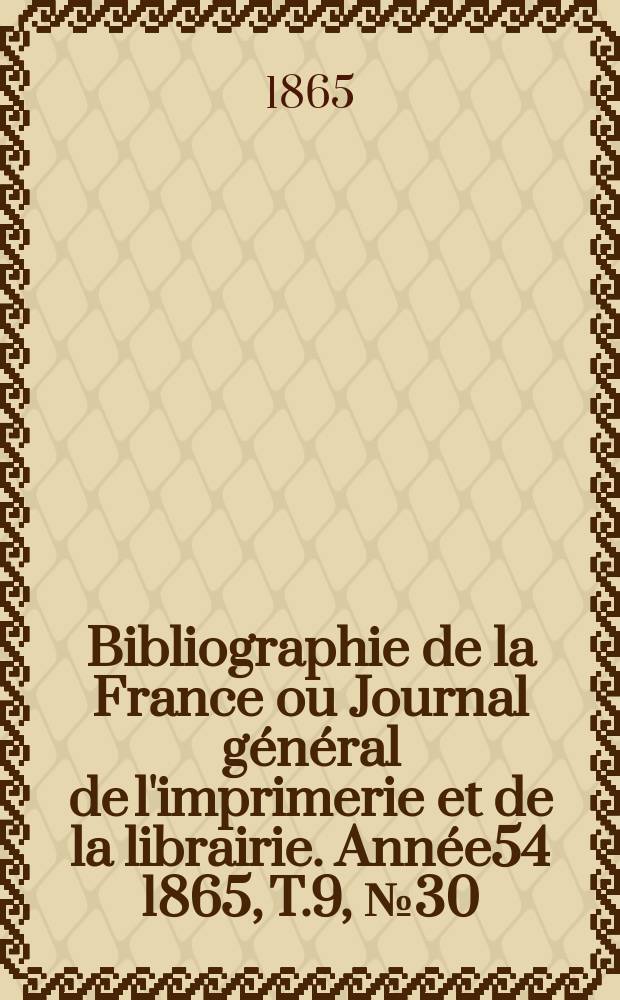 Bibliographie de la France ou Journal général de l'imprimerie et de la librairie. Année54 1865, T.9, №30