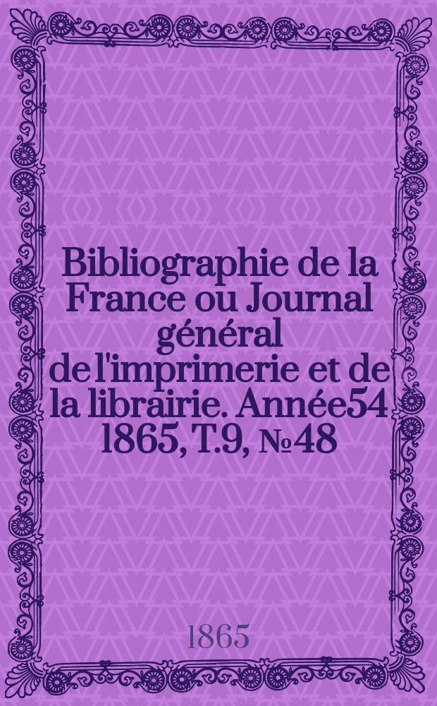 Bibliographie de la France ou Journal général de l'imprimerie et de la librairie. Année54 1865, T.9, №48