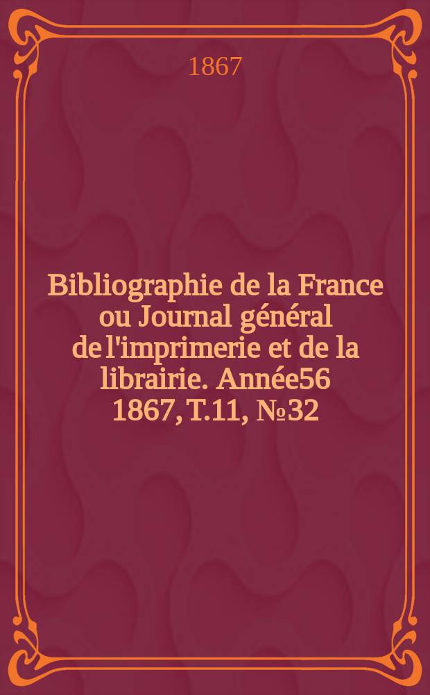 Bibliographie de la France ou Journal général de l'imprimerie et de la librairie. Année56 1867, T.11, №32