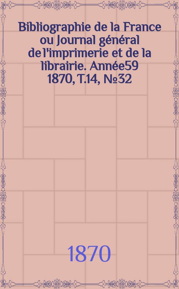 Bibliographie de la France ou Journal général de l'imprimerie et de la librairie. Année59 1870, T.14, №32