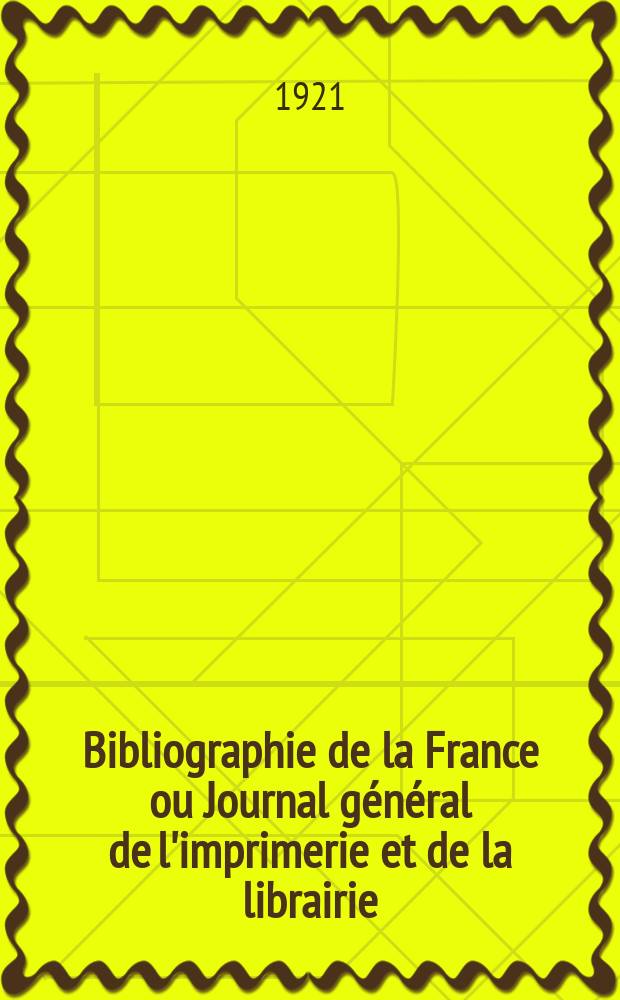 Bibliographie de la France ou Journal g&eacute;n&eacute;ral de l'imprimerie et de la librairie : Livres, compositions musicales, gravures. etc. Publ. sur les documents directement fournis par le Minist&egrave;re de l'int&eacute;rieur. Ann&eacute;e110 1921, T.65, №4