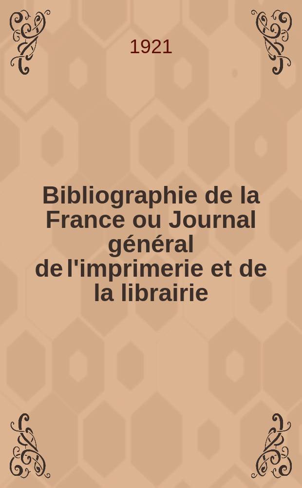 Bibliographie de la France ou Journal général de l'imprimerie et de la librairie : Livres, compositions musicales, gravures. etc. Publ. sur les documents directement fournis par le Ministère de l'intérieur. Année110 1921, T.65, №36