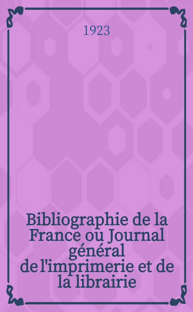 Bibliographie de la France ou Journal général de l'imprimerie et de la librairie : Livres, compositions musicales, gravures. etc. Publ. sur les documents directement fournis par le Ministère de l'intérieur. Année112 1923, T.67, №43