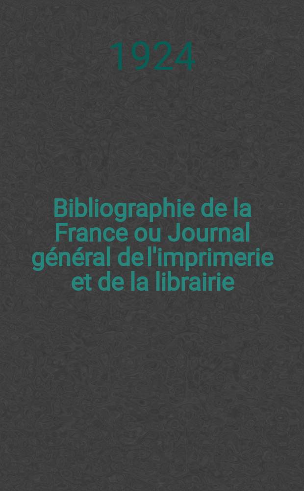 Bibliographie de la France ou Journal g&eacute;n&eacute;ral de l'imprimerie et de la librairie : Livres, compositions musicales, gravures. etc. Publ. sur les documents directement fournis par le Minist&egrave;re de l'int&eacute;rieur. Ann&eacute;e113 1924, T.68, №10