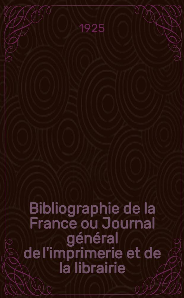 Bibliographie de la France ou Journal g&eacute;n&eacute;ral de l'imprimerie et de la librairie : Livres, compositions musicales, gravures. etc. Publ. sur les documents directement fournis par le Minist&egrave;re de l'int&eacute;rieur. Ann&eacute;e114 1925, T.69, №37