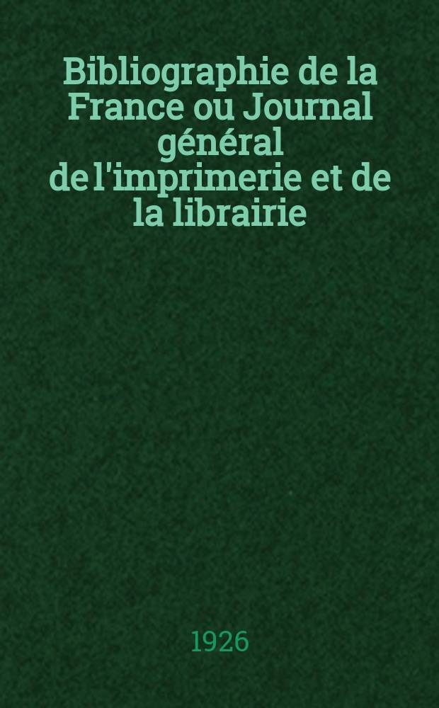 Bibliographie de la France ou Journal général de l'imprimerie et de la librairie : Livres, compositions musicales, gravures. etc. Publ. sur les documents directement fournis par le Ministère de l'intérieur. Année115 1926, T.70, №35