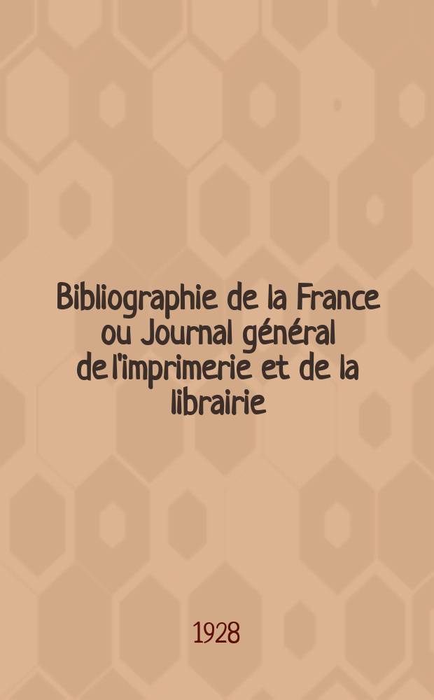Bibliographie de la France ou Journal général de l'imprimerie et de la librairie : Livres, compositions musicales, gravures. etc. Publ. sur les documents directement fournis par le Ministère de l'intérieur. Année117 1928, T.72, №40