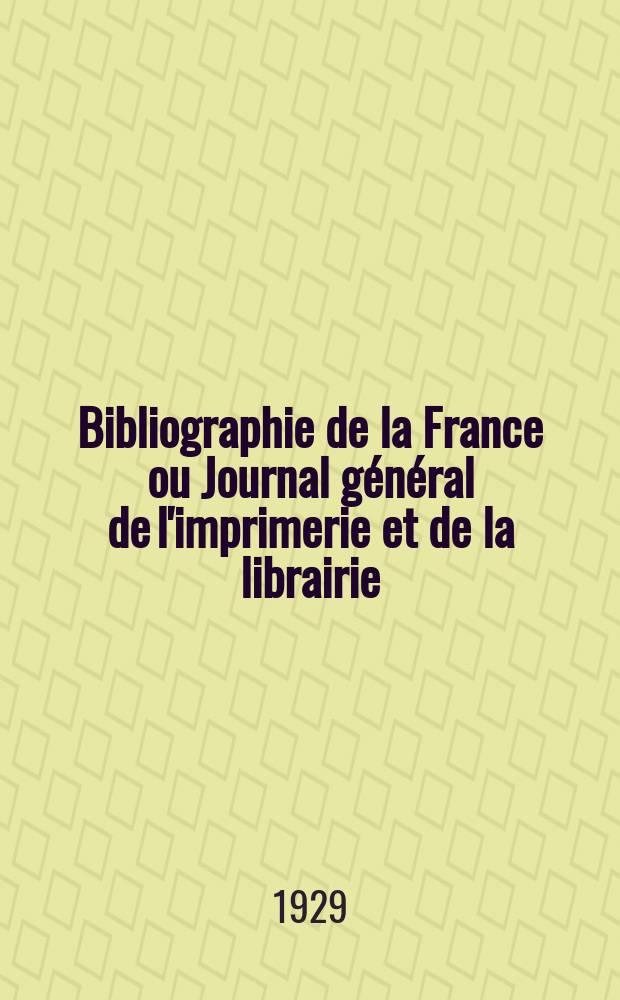 Bibliographie de la France ou Journal général de l'imprimerie et de la librairie : Livres, compositions musicales, gravures. etc. Publ. sur les documents directement fournis par le Ministère de l'intérieur. Année118 1929, T.73, №42