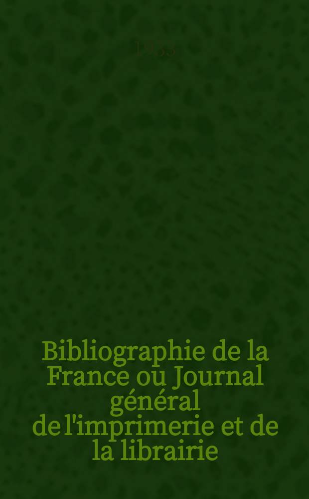 Bibliographie de la France ou Journal général de l'imprimerie et de la librairie : Livres, compositions musicales, gravures. etc. Publ. sur les documents directement fournis par le Ministère de l'intérieur. Année122 1933, T.77, №28
