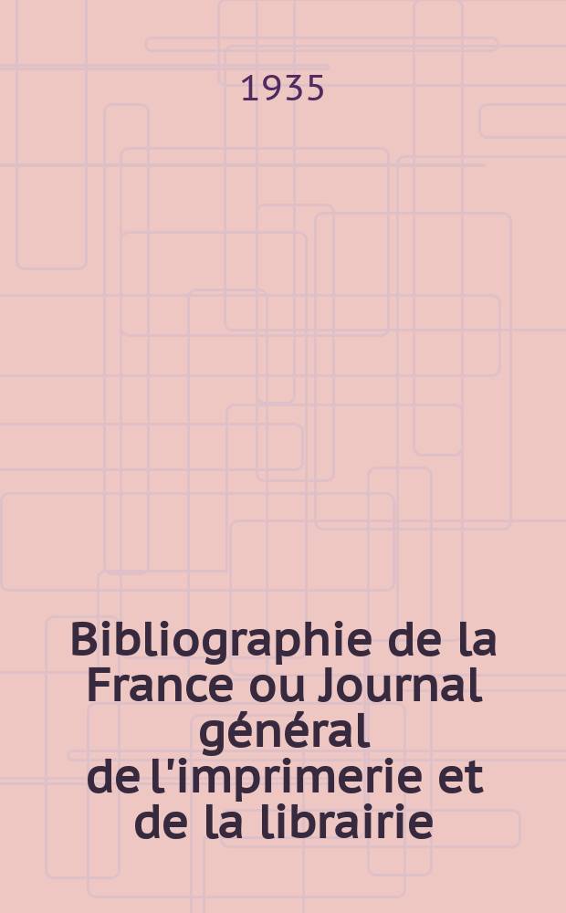 Bibliographie de la France ou Journal général de l'imprimerie et de la librairie : Livres, compositions musicales, gravures. etc. Publ. sur les documents directement fournis par le Ministère de l'intérieur. Année124 1935, T.79, №29