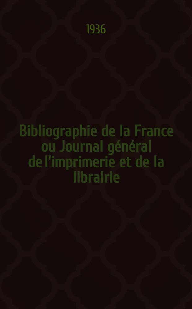 Bibliographie de la France ou Journal général de l'imprimerie et de la librairie : Livres, compositions musicales, gravures. etc. Publ. sur les documents directement fournis par le Ministère de l'intérieur. Année125 1936, №3