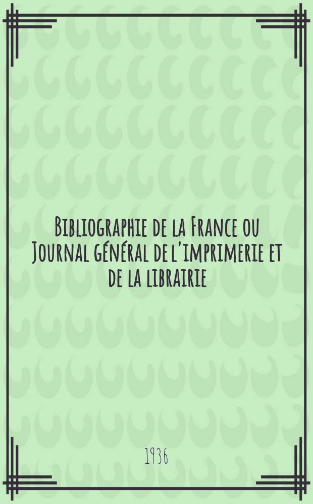 Bibliographie de la France ou Journal général de l'imprimerie et de la librairie : Livres, compositions musicales, gravures. etc. Publ. sur les documents directement fournis par le Ministère de l'intérieur. Année125 1936, №42