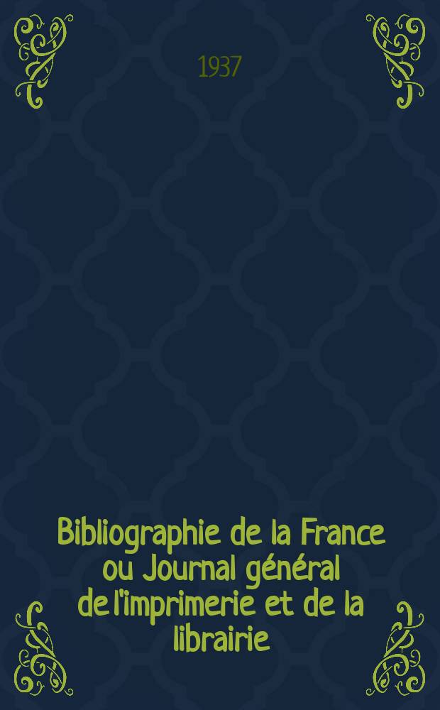 Bibliographie de la France ou Journal général de l'imprimerie et de la librairie : Livres, compositions musicales, gravures. etc. Publ. sur les documents directement fournis par le Ministère de l'intérieur. Année126 1937, №6