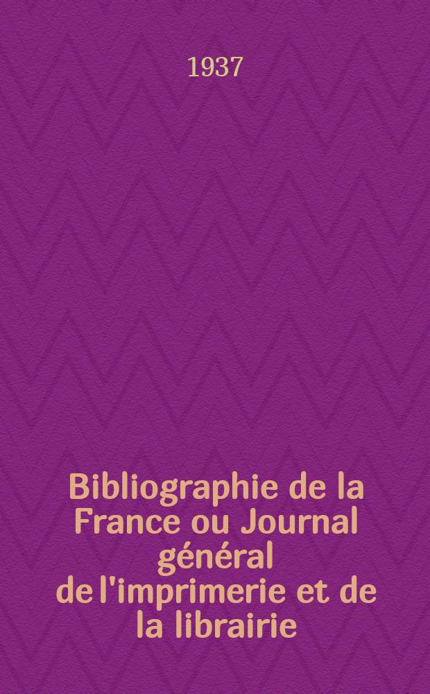 Bibliographie de la France ou Journal général de l'imprimerie et de la librairie : Livres, compositions musicales, gravures. etc. Publ. sur les documents directement fournis par le Ministère de l'intérieur. Année126 1937, №32