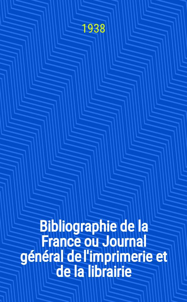 Bibliographie de la France ou Journal général de l'imprimerie et de la librairie : Livres, compositions musicales, gravures. etc. Publ. sur les documents directement fournis par le Ministère de l'intérieur. Année127 1938, №21