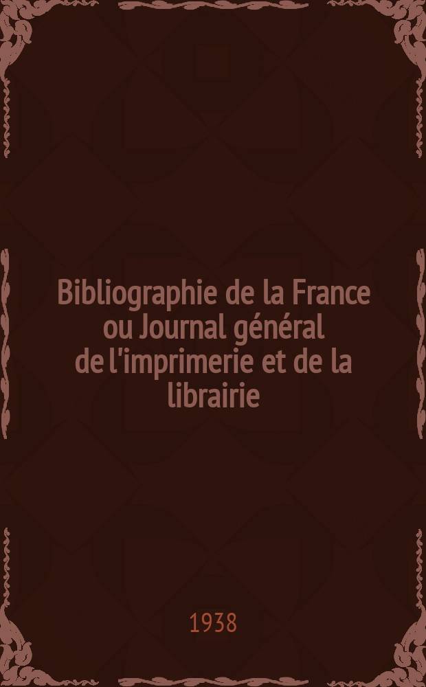 Bibliographie de la France ou Journal g&eacute;n&eacute;ral de l'imprimerie et de la librairie : Livres, compositions musicales, gravures. etc. Publ. sur les documents directement fournis par le Minist&egrave;re de l'int&eacute;rieur. Ann&eacute;e127 1938, №39
