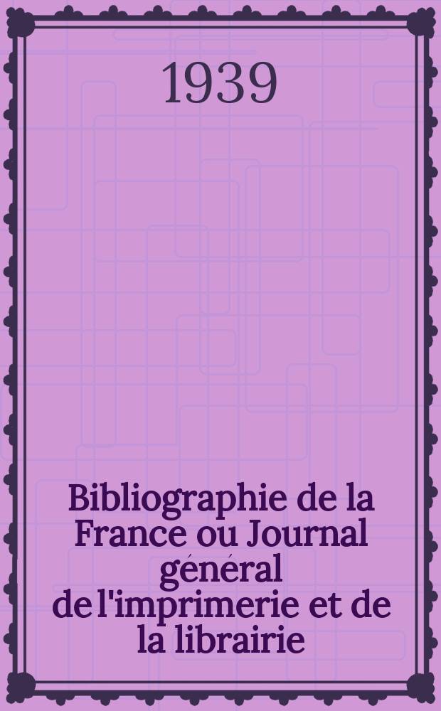Bibliographie de la France ou Journal général de l'imprimerie et de la librairie : Livres, compositions musicales, gravures. etc. Publ. sur les documents directement fournis par le Ministère de l'intérieur. Année128 1939, №20