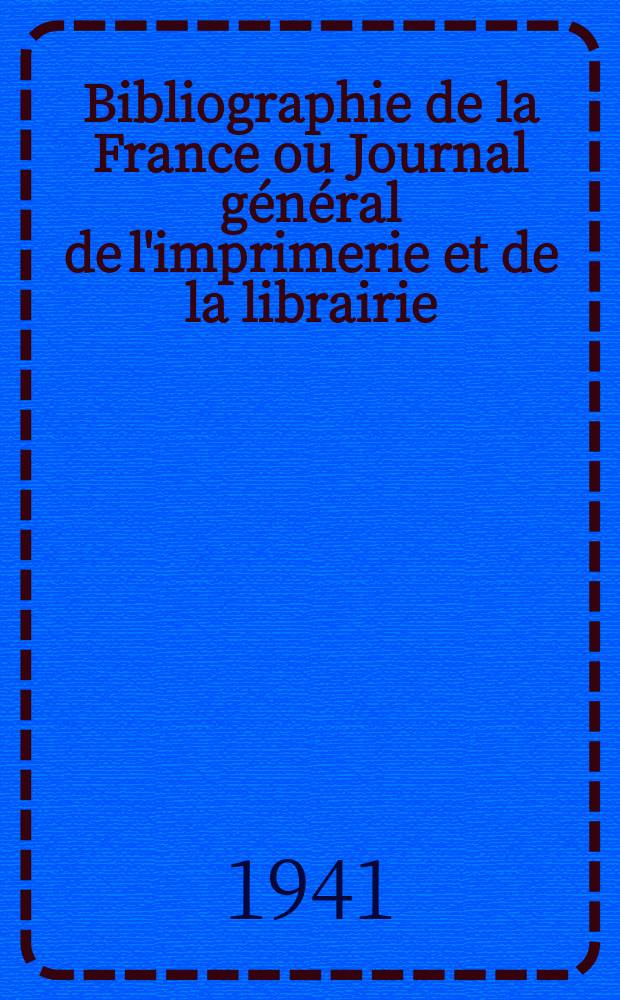 Bibliographie de la France ou Journal général de l'imprimerie et de la librairie : Livres, compositions musicales, gravures. etc. Publ. sur les documents directement fournis par le Ministère de l'intérieur. Année130 1941, №44