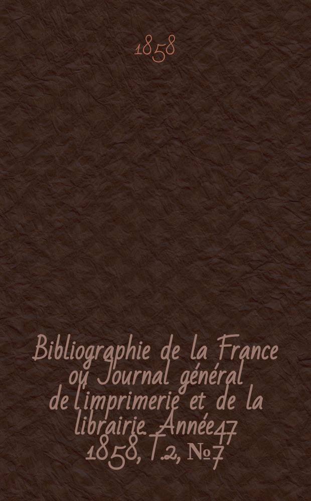 Bibliographie de la France ou Journal général de l'imprimerie et de la librairie. Année47 1858, T.2, №7