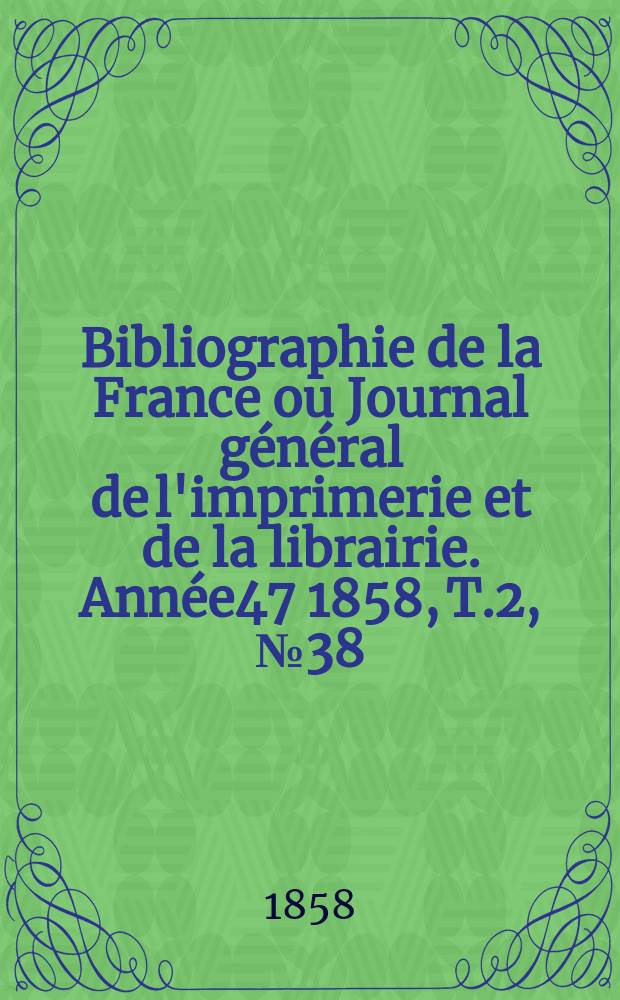 Bibliographie de la France ou Journal général de l'imprimerie et de la librairie. Année47 1858, T.2, №38