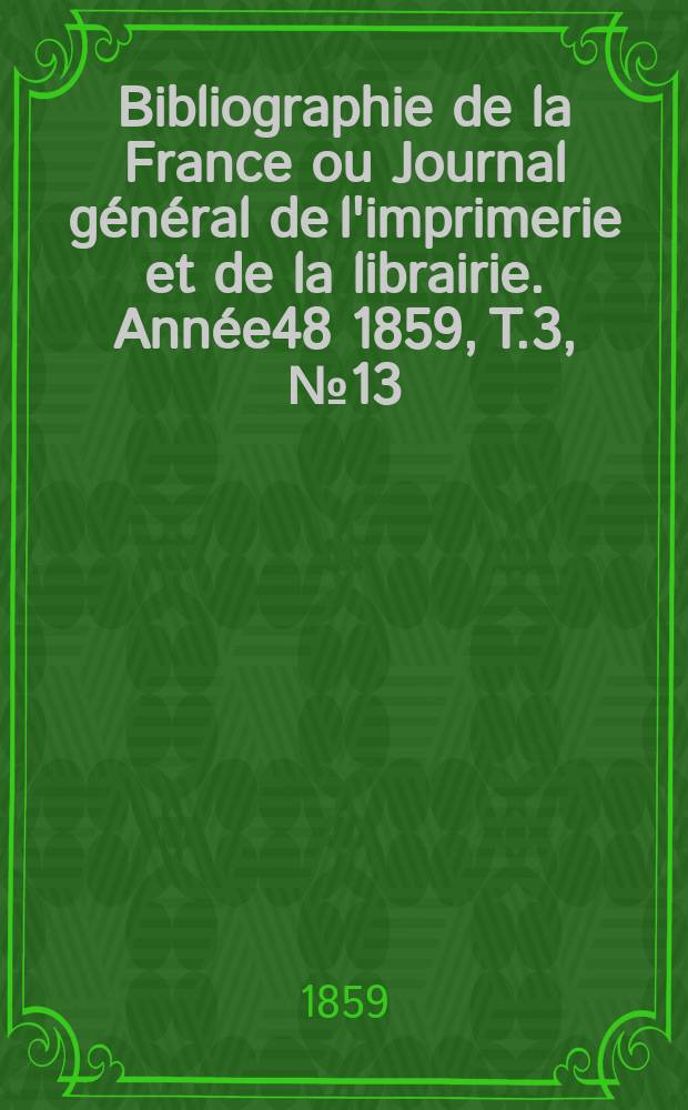 Bibliographie de la France ou Journal général de l'imprimerie et de la librairie. Année48 1859, T.3, №13